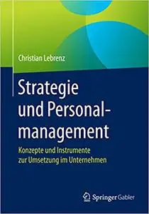 Strategie und Personalmanagement: Konzepte und Instrumente zur Umsetzung im Unternehmen
