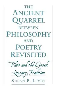 The Ancient Quarrel between Philosophy and Poetry Revisited: Plato and the Greek Literary Tradition by Susan B. Levin