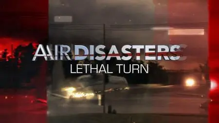 Smithsonian Channel - Air Disasters: Lethal Turn (2018)
