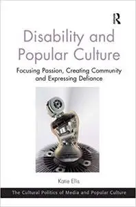 Disability and Popular Culture: Focusing Passion, Creating Community and Expressing Defiance