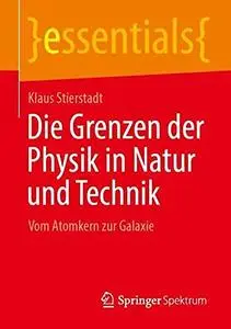 Die Grenzen der Physik in Natur und Technik: Vom Atomkern zur Galaxie