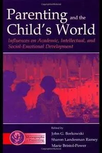 Parenting and the Child's World: Influences on Academic, Intellectual, and Social-emotional Development (Monographs in Parentin