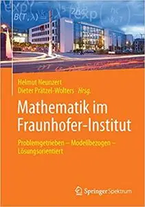 Mathematik im Fraunhofer-Institut: Problemgetrieben ― Modellbezogen ― Lösungsorientiert