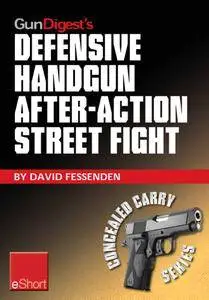 Gun Digest's Defensive Handgun, After-Action Street Fight eShort: Learn how to prepare and train for the event of shooting