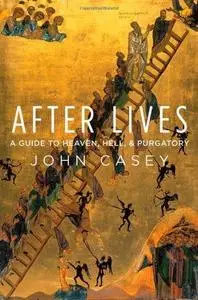After Lives: A Guide to Heaven, Hell, and Purgatory