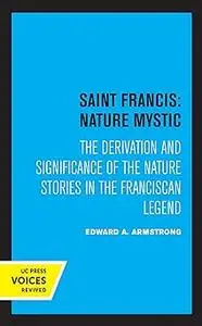 Saint Francis: Nature Mystic: The Derivation and Significance of the Nature Stories in the Franciscan Legend (Hermeneuti