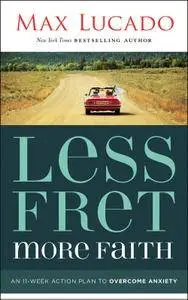 Less Fret, More Faith: An 11-Week Action Plan to Overcome Anxiety