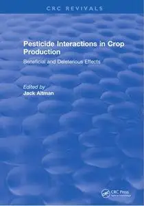 Pesticide Interactions in Crop Production : Beneficial and Deleterious Effects