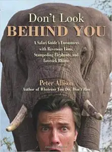 Don't Look Behind You!: A Safari Guide's Encounters with Ravenous Lions, Stampeding Elephants, and Lovesick Rhinos