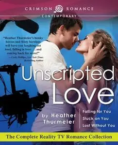 «Unscripted Love: The Complete Reality TV Romance Collection» by Heather Thurmeier