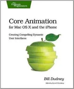 Core Animation for Mac OS X and the iPhone: Creating Compelling Dynamic User Interfaces by Bill Dudney