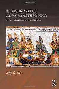 Re-figuring the Ramayana as Theology: A History of Reception in Premodern India (Routledge Hindu Studies Series)(Repost)