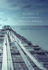 The Politics of Securitization in Democratic Indonesia