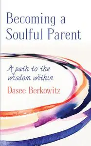 «Becoming a Soulful Parent» by Dasee Berkowitz