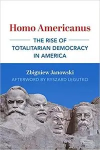 Homo Americanus: The Rise of Totalitarian Democracy in America