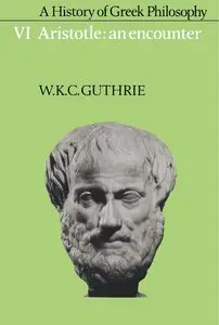 A History of Greek Philosophy: Volume 6, Aristotle: An Encounter by W. K. C. Guthrie
