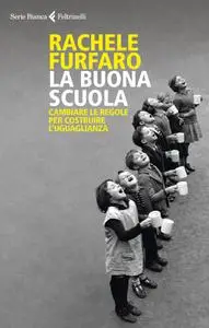 Rachele Furfaro - La buona scuola. Cambiare le regole per costruire l'uguaglianza