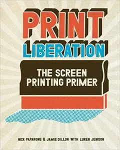 Print Liberation: The Screen Printing Primer