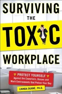 Surviving the Toxic Workplace: Protect Yourself Against Coworkers, Bosses, and Work Environments That Poison Your Day (repost)