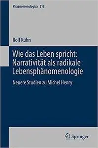 Wie das Leben spricht: Narrativität als radikale Lebensphänomenologie: Neuere Studien zu Michel Henry