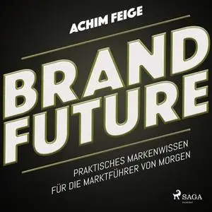 «BrandFuture: Praktisches Markenwissen für die Marktführer von morgen» by Achim Feige