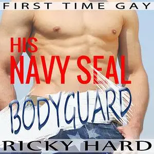 «First Time Gay - His Navy Seal Bodyguard: Gay MM Erotica» by Ricky Hard