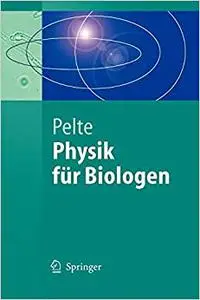 Physik für Biologen: Die physikalischen Grundlagen der Biophysik und anderer Naturwissenschaften