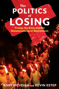 The Politics of Losing : Trump, the Klan, and the Mainstreaming of Resentment