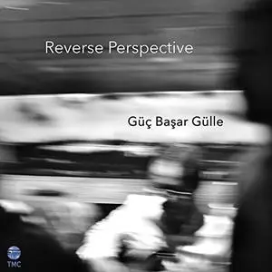 Güç Başar Gülle - Reverse Perspective (2019)