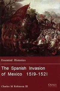 The Spanish Invasion of Mexico 1519-1521 (Essential Histories 60) (Repost)
