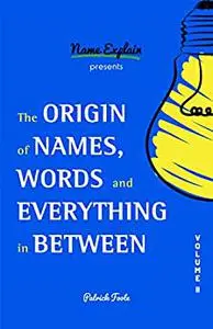 The Origin of Names, Words and Everything in Between