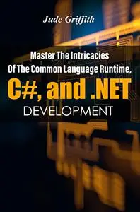 Master The Intricacies Of The Common Language Runtime, C#, and .NET Development