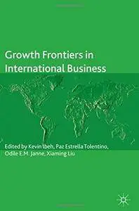 Growth Frontiers in International Business (The Academy of International Business) [Repost]