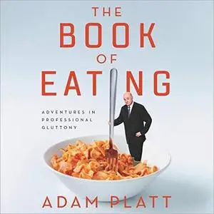 The Book of Eating: Adventures in Professional Gluttony [Audiobook]