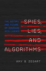 Spies, Lies, and Algorithms: The History and Future of American Intelligence