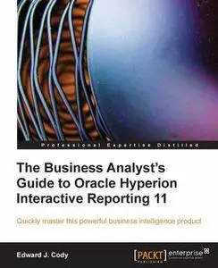 «The Business Analyst's Guide to Oracle Hyperion Interactive Reporting 11» by Edward J. Cody