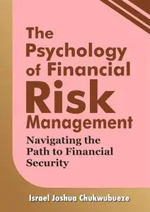 The Psychology of Financial Risk Management: Navigating the Path to Financial Security