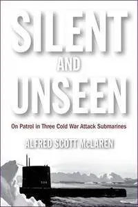 Silent and Unseen: On Patrol in Three Cold War Attack Submarines