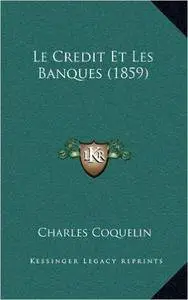 Charles Coquelin - Le Credit Et Les Banques