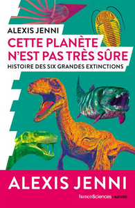 Cette planète n'est pas très sûre : Histoire des six grandes extinctions - Alexis Jenni