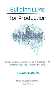 Building LLMs for Production: Enhancing LLM Abilities and Reliability with Prompting, Fine-Tuning, and RAG (Updated)