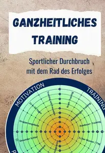 Ganzheitliches Training: Sportlicher Durchbruch mit dem Rad des Erfolges (German Edition)