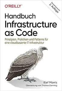 Handbuch Infrastructure as Code: Prinzipien, Praktiken und Patterns für eine cloudbasierte IT-Infrastruktur (Animals)