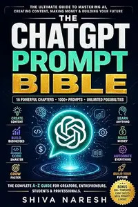 The ChatGPT Prompt Bible: 1000+ Ready-to-Use AI Prompts for Work, Business & Creativity Perfect For AI Enthusiasts |