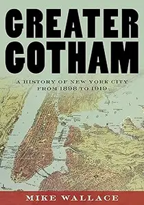 Greater Gotham: A History of New York City from 1898 to 1919