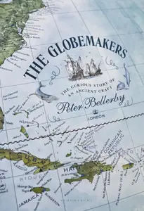 The Globemakers: The Curious Story of an Ancient Craft (Bloomsbury)