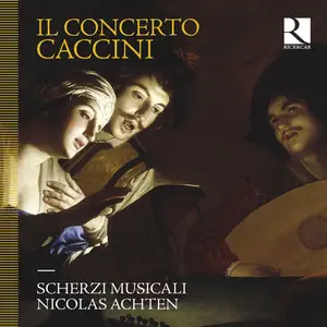 Scherzi Musicali & Nicolas Achten - Il Concerto Caccini (2024) [Official Digital Download 24/96]