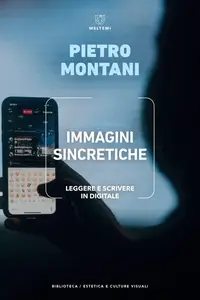 Immagini sincretiche. Leggere e scrivere in digitale - Pietro Montani