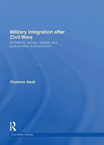 Military Integration after Civil Wars: Multiethnic Armies, Identity and Post-Conflict Reconstruction