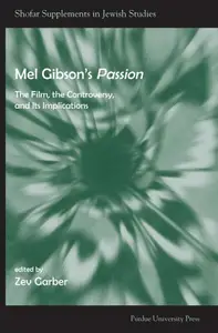 Mel Gibson's Passion: The Film, the Controversy, and it's Implications (Shofar Supplements in Jewish Studies)